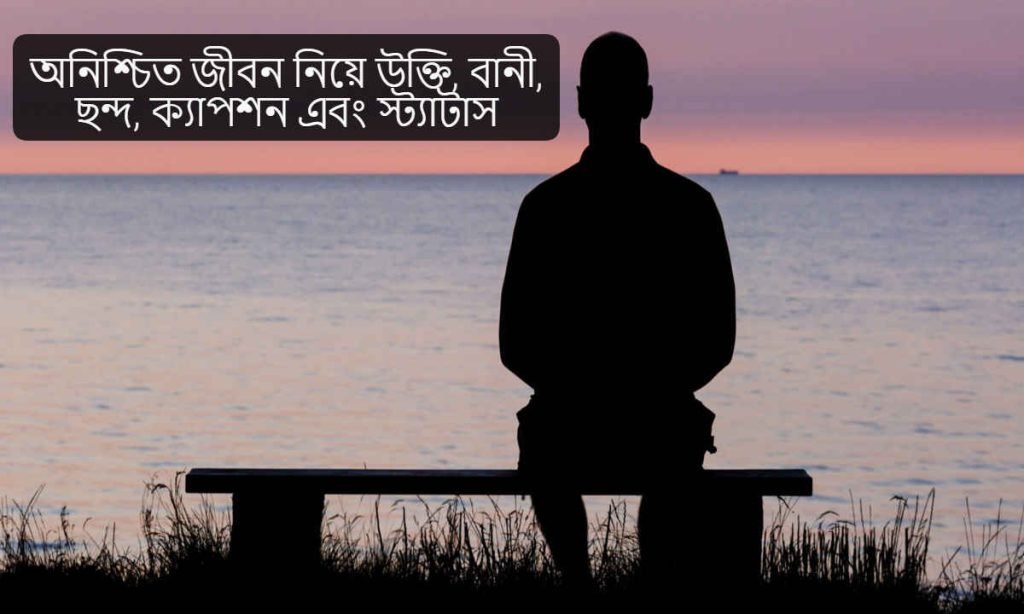 অনিশ্চিত জীবন নিয়ে উক্তি