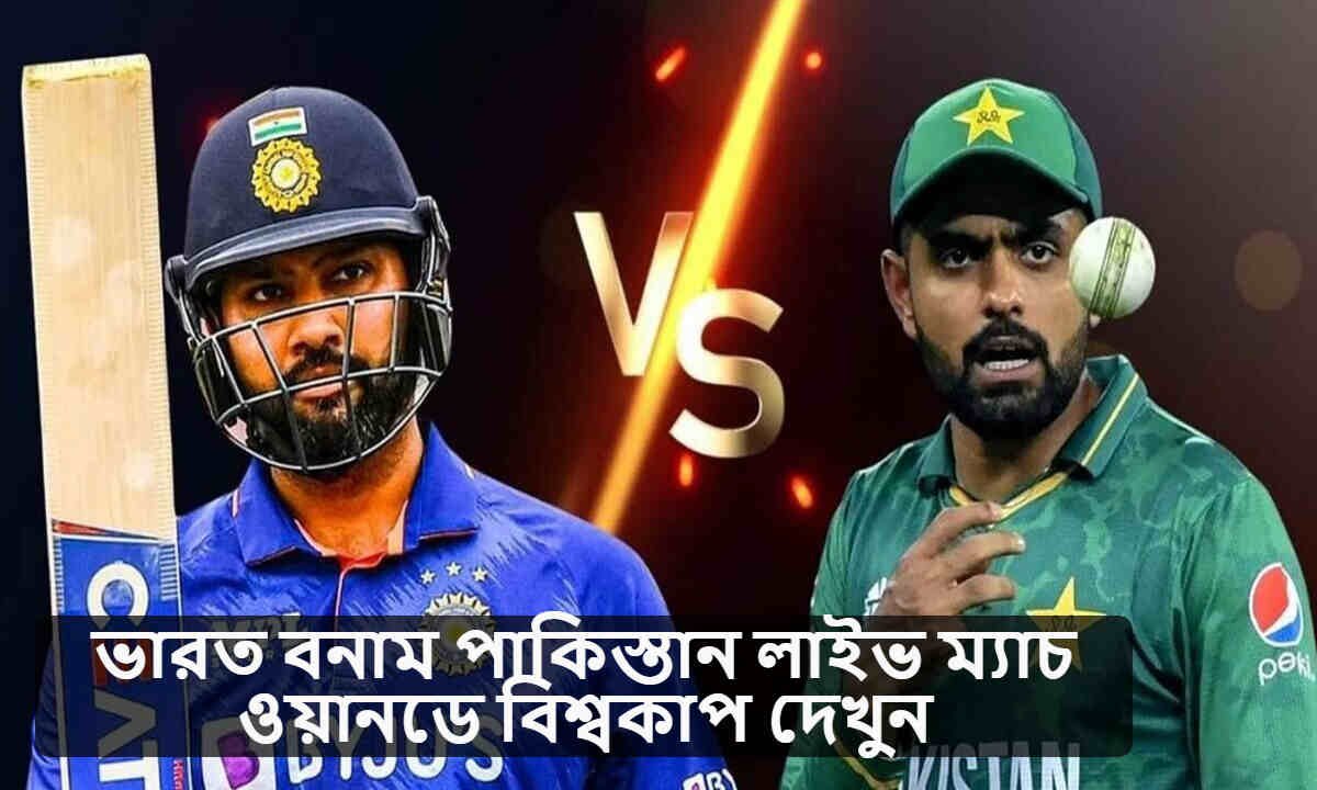 ভারত বনাম পাকিস্তান লাইভ ম্যাচ ওয়ানডে বিশ্বকাপ দেখুন